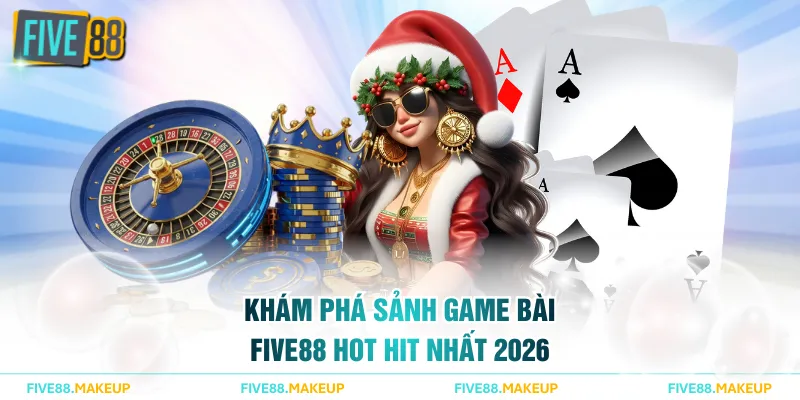 Khám phá sảnh Game Bài FIVE88 hot hit nhất 2026